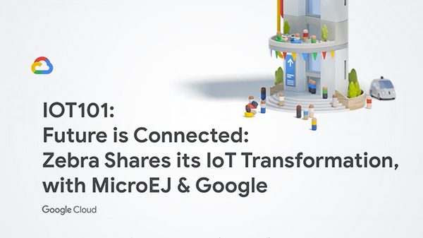 Zebra Technologies Shares IoT Success Story with Google Cloud and MicroEJ